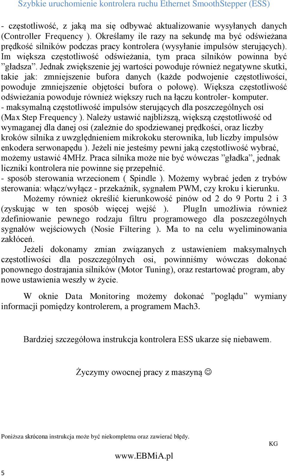 Im większa częstotliwość odświeżania, tym praca silników powinna być gładsza.