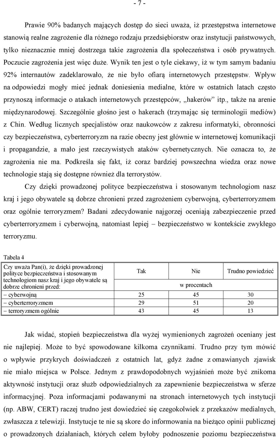 Wynik ten jest o tyle ciekawy, iż w tym samym badaniu 92% internautów zadeklarowało, że nie było ofiarą internetowych przestępstw.