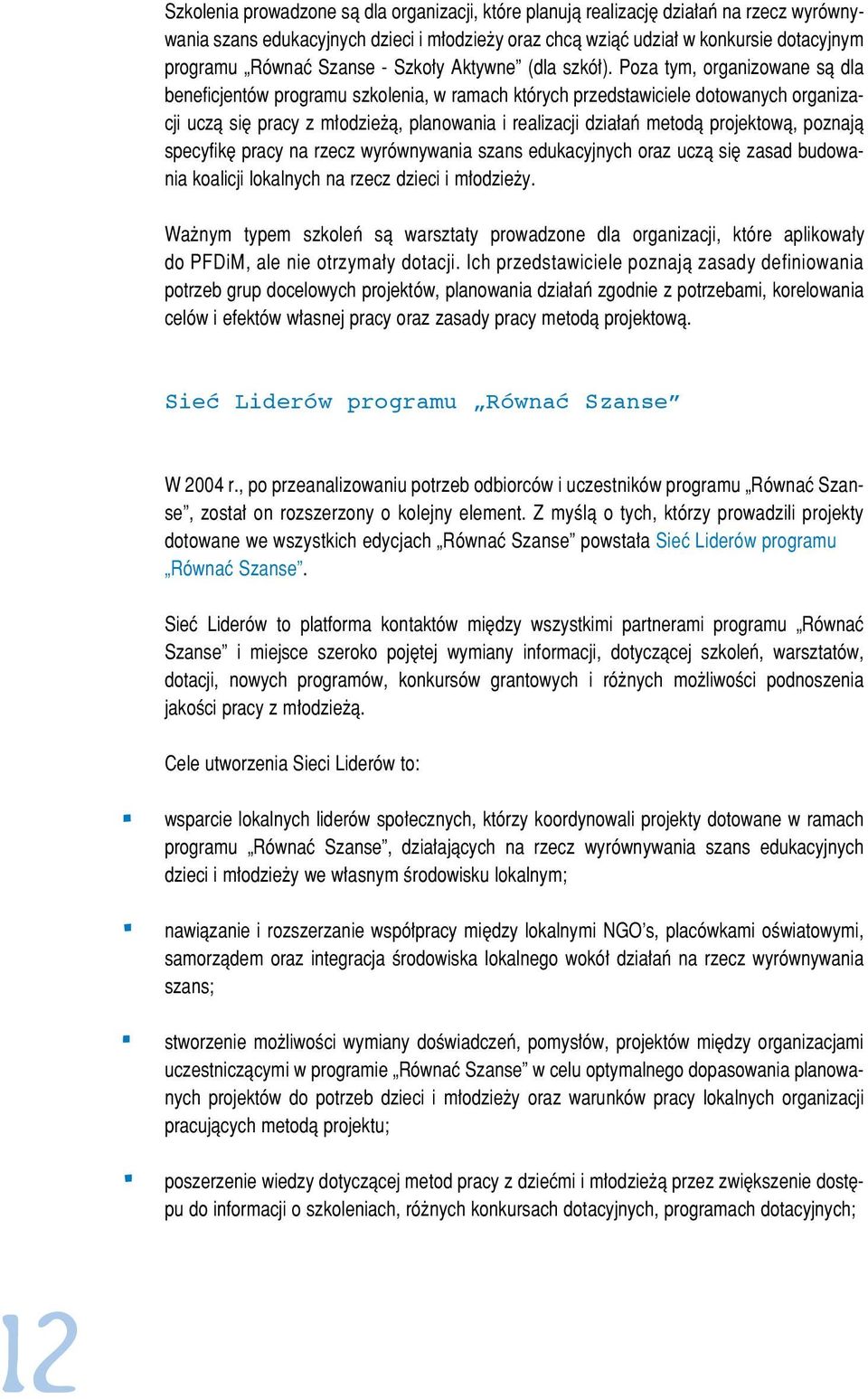 Poza tym, organizowane sà dla beneficjentów programu szkolenia, w ramach których przedstawiciele dotowanych organizacji uczà si pracy z m odzie à, planowania i realizacji dzia aƒ metodà projektowà,