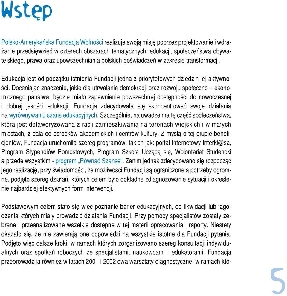 Doceniajàc znaczenie, jakie dla utrwalania demokracji oraz rozwoju spo eczno ekonomicznego paƒstwa, b dzie mia o zapewnienie powszechnej dost pnoêci do nowoczesnej i dobrej jakoêci edukacji, Fundacja