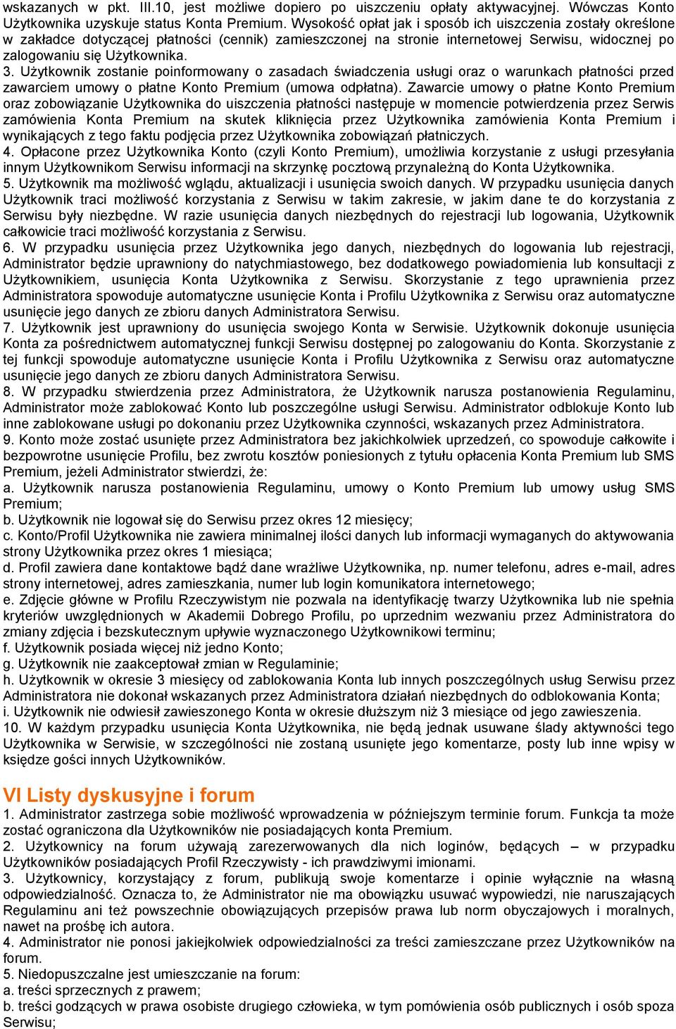 Użytkownik zostanie poinformowany o zasadach świadczenia usługi oraz o warunkach płatności przed zawarciem umowy o płatne Konto Premium (umowa odpłatna).