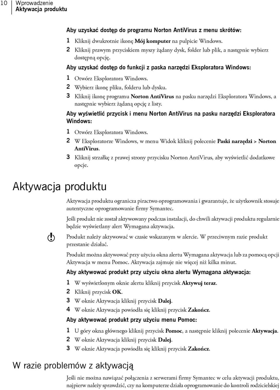 2 Wybierz ikonę pliku, folderu lub dysku. 3 Kliknij ikonę programu Norton AntiVirus na pasku narzędzi Eksploratora Windows, a następnie wybierz żądaną opcję z listy.