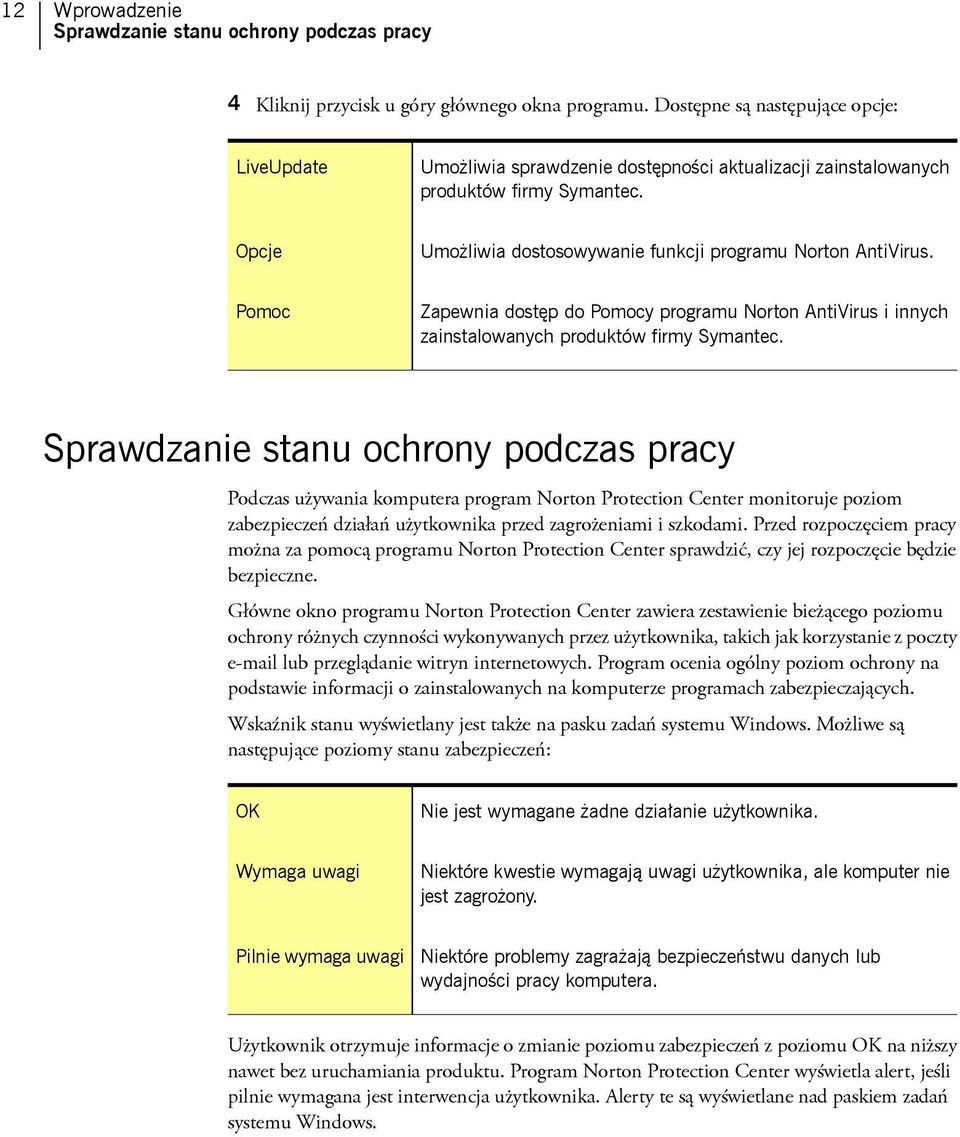 Pomoc Zapewnia dostęp do Pomocy programu Norton AntiVirus i innych zainstalowanych produktów firmy Symantec.