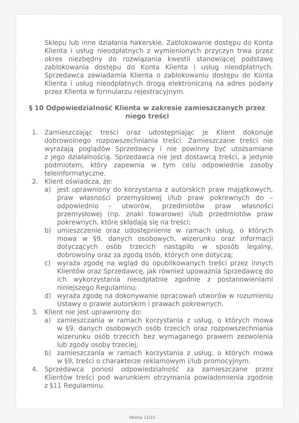 usług nieodpłatnych. Sprzedawca zawiadamia Klienta o zablokowaniu dostępu do Konta Klienta i usług nieodpłatnych drogą elektroniczną na adres podany przez Klienta w formularzu rejestracyjnym.