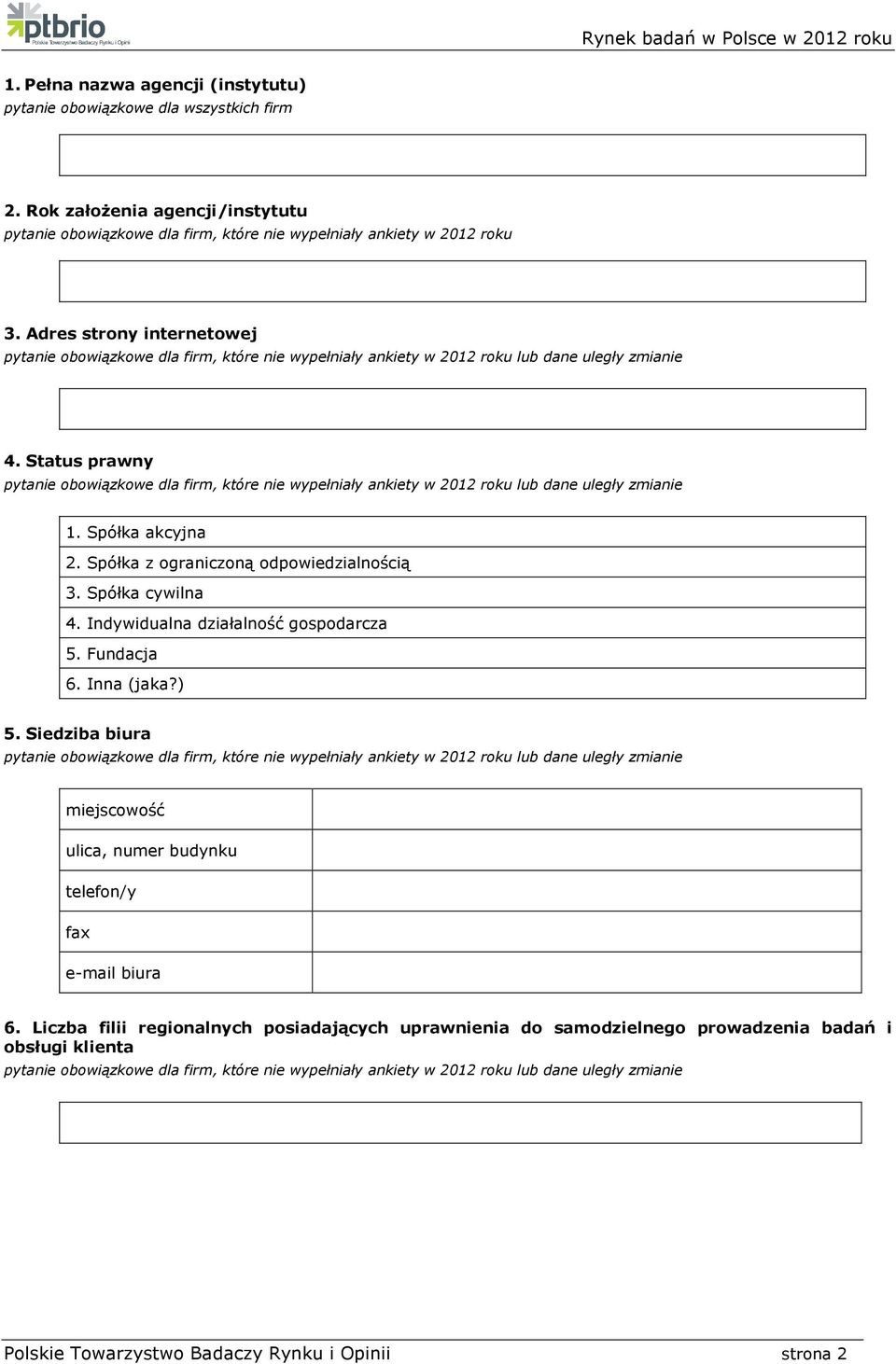 Status prawny pytanie obowiązkowe dla firm, które nie wypełniały ankiety w 2012 roku lub dane uległy zmianie 1. Spółka akcyjna 2. Spółka z ograniczoną odpowiedzialnością 3. Spółka cywilna 4.