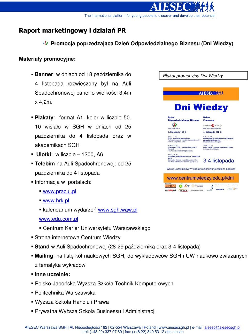 10 wisiało w SGH w dniach od 25 października do 4 listopada oraz w akademikach SGH Ulotki: w liczbie 1200, A6 Telebim na Auli Spadochronowej: od 25 października do 4 listopada Informacja w portalach: