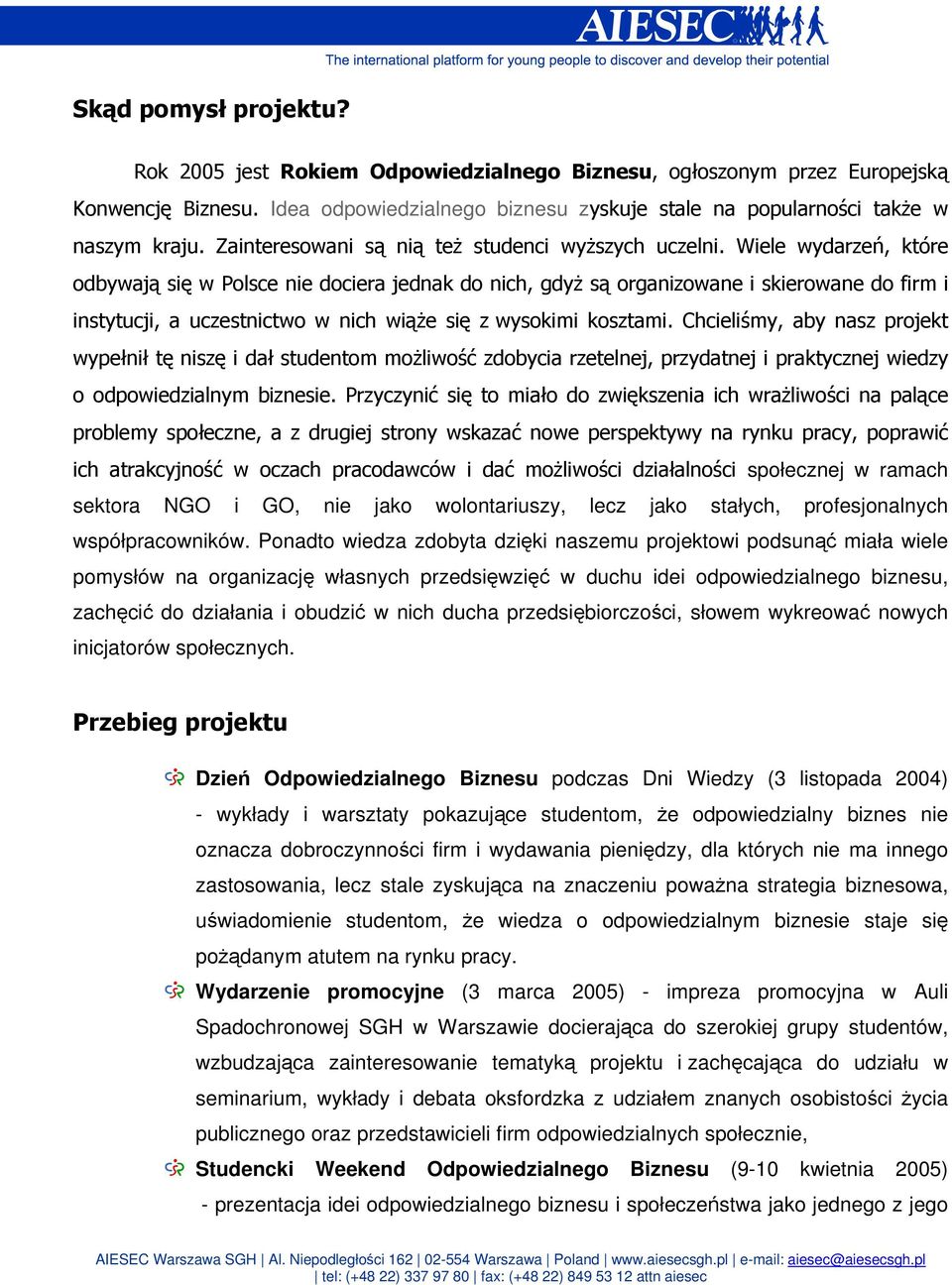 Wiele wydarzeń, które odbywają się w Polsce nie dociera jednak do nich, gdyż są organizowane i skierowane do firm i instytucji, a uczestnictwo w nich wiąże się z wysokimi kosztami.