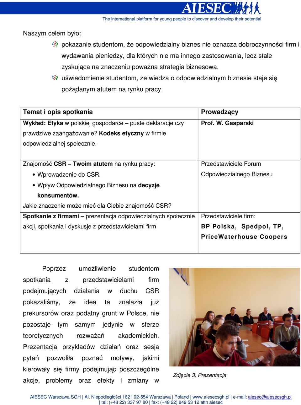 Temat i opis spotkania Wykład: Etyka w polskiej gospodarce puste deklaracje czy prawdziwe zaangażowanie? Kodeks etyczny w firmie odpowiedzialnej społecznie. Prowadzący Prof. W. Gasparski Znajomość CSR Twoim atutem na rynku pracy: Wprowadzenie do CSR.