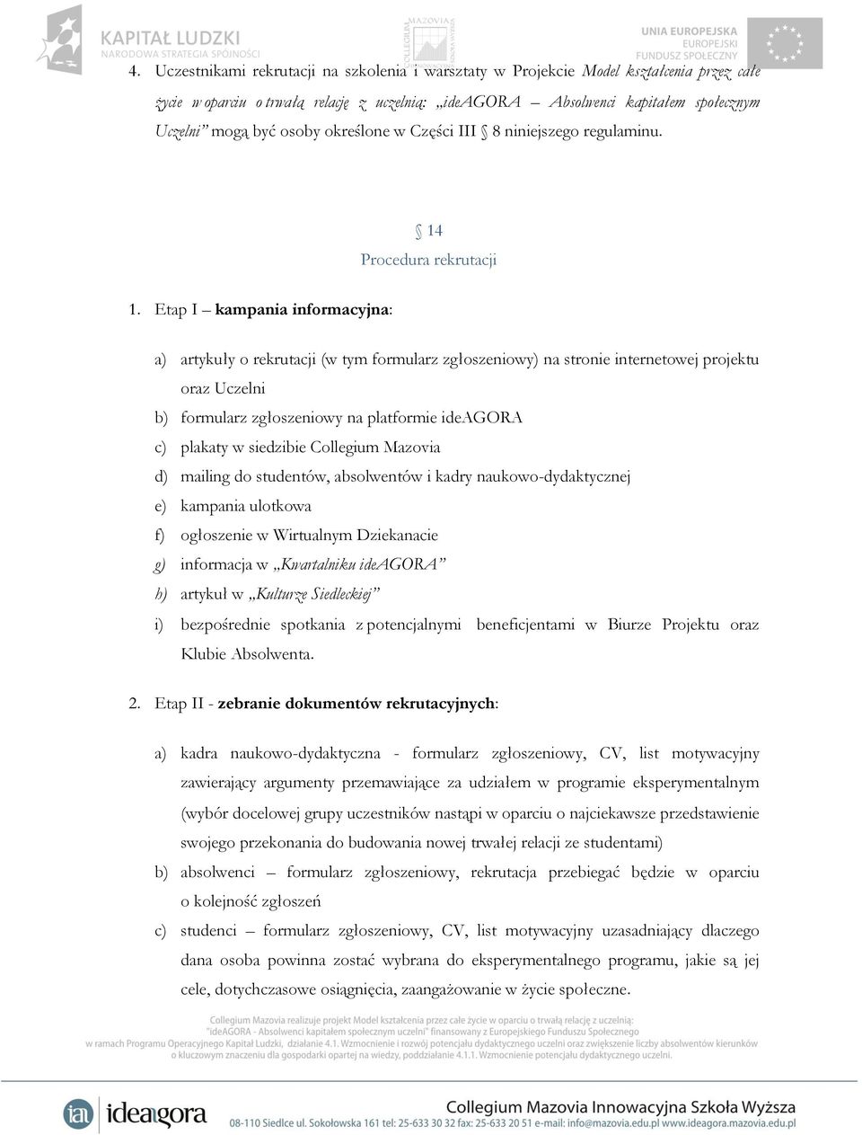 Etap I kampania informacyjna: a) artykuły o rekrutacji (w tym formularz zgłoszeniowy) na stronie internetowej projektu oraz Uczelni b) formularz zgłoszeniowy na platformie ideagora c) plakaty w