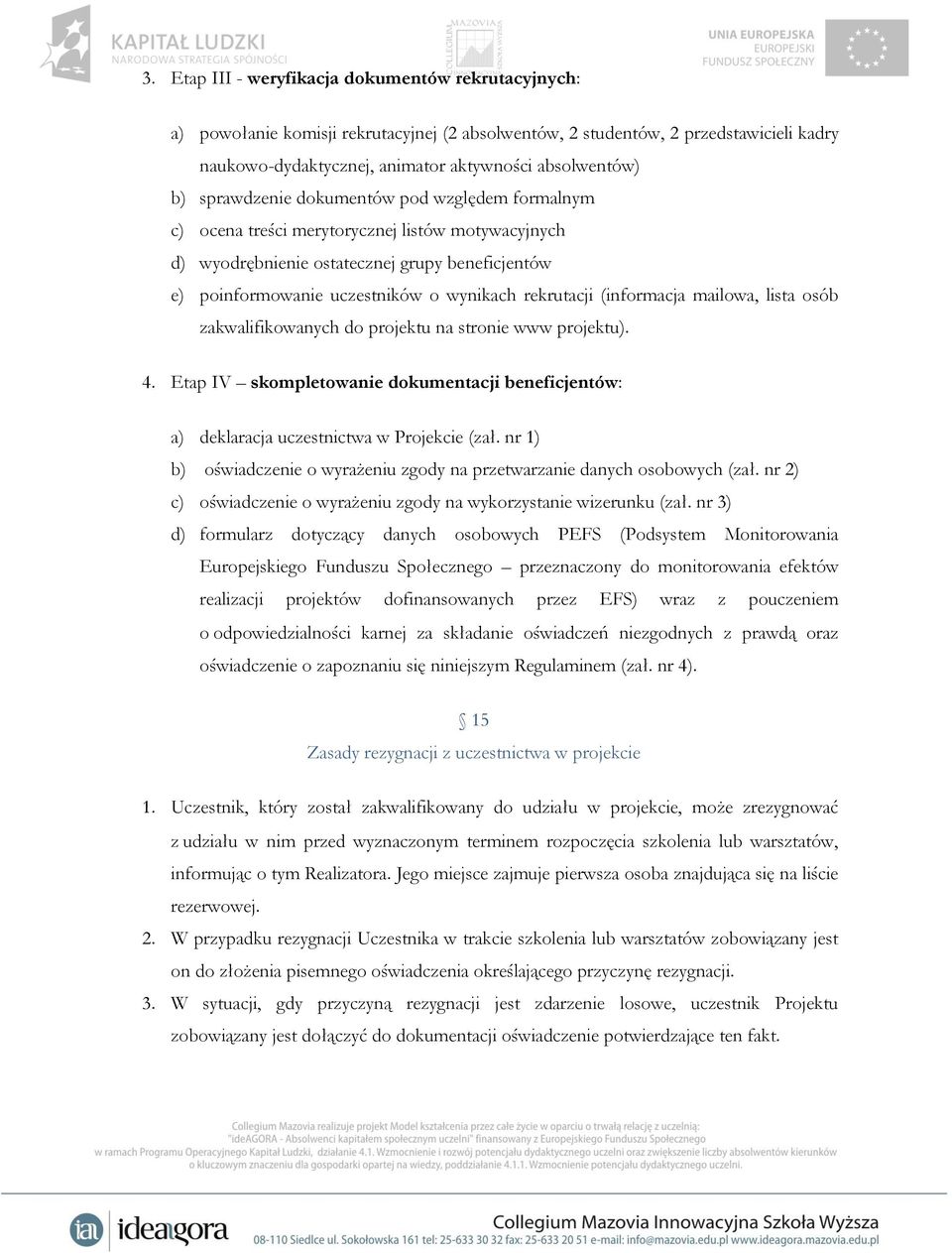 (informacja mailowa, lista osób zakwalifikowanych do projektu na stronie www projektu). 4. Etap IV skompletowanie dokumentacji beneficjentów: a) deklaracja uczestnictwa w Projekcie (zał.