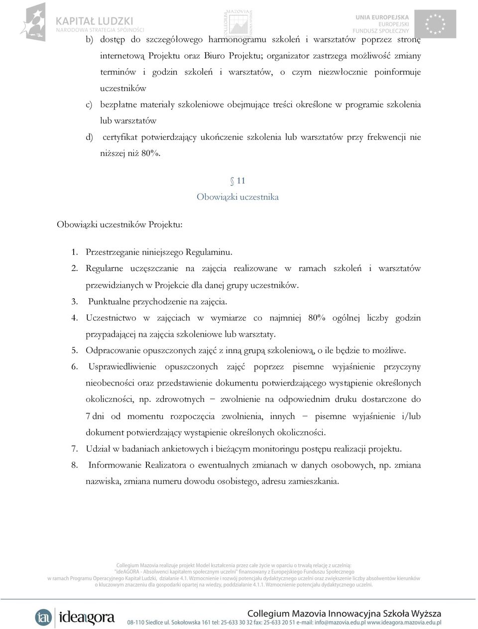 warsztatów przy frekwencji nie niższej niż 80%. 11 Obowiązki uczestnika Obowiązki uczestników Projektu: 1. Przestrzeganie niniejszego Regulaminu. 2.