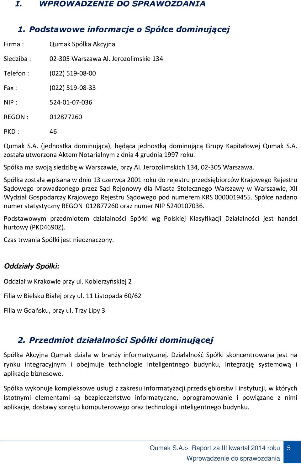 (jednostka dominująca), będąca jednostką dominującą Grupy Kapitałowej Qumak S.A. została utworzona Aktem Notarialnym z dnia 4 grudnia 1997 roku. Spółka ma swoją siedzibę w Warszawie, przy Al.