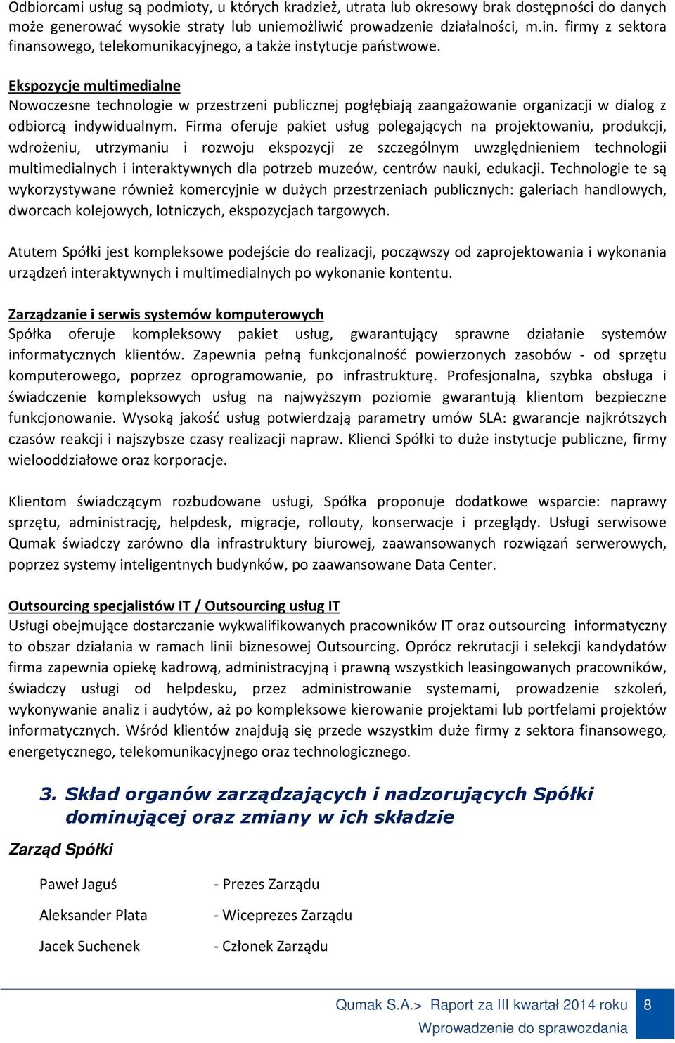 Ekspozycje multimedialne Nowoczesne technologie w przestrzeni publicznej pogłębiają zaangażowanie organizacji w dialog z odbiorcą indywidualnym.