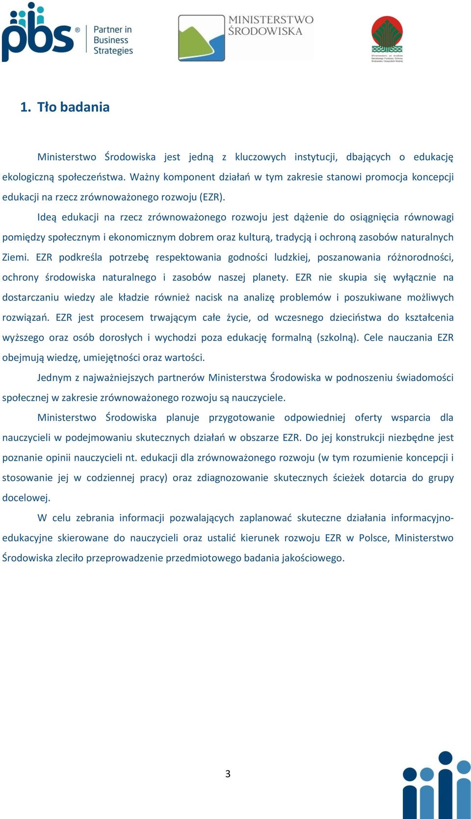 Ideą edukacji na rzecz zrównoważonego rozwoju jest dążenie do osiągnięcia równowagi pomiędzy społecznym i ekonomicznym dobrem oraz kulturą, tradycją i ochroną zasobów naturalnych Ziemi.