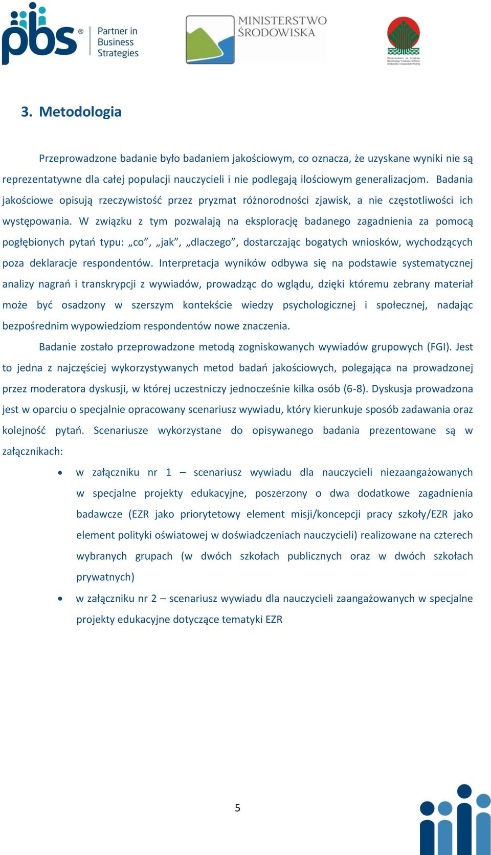 W związku z tym pozwalają na eksplorację badanego zagadnienia za pomocą pogłębionych pytao typu: co, jak, dlaczego, dostarczając bogatych wniosków, wychodzących poza deklaracje respondentów.