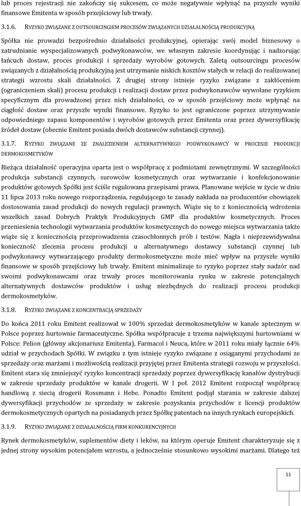 wyspecjalizowanych podwykonawców, we własnym zakresie koordynując i nadzorując łańcuch dostaw, proces produkcji i sprzedaży wyrobów gotowych.