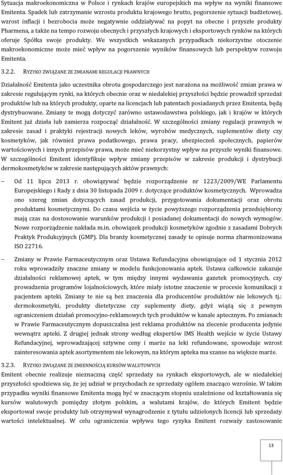 także na tempo rozwoju obecnych i przyszłych krajowych i eksportowych rynków na których oferuje Spółka swoje produkty.