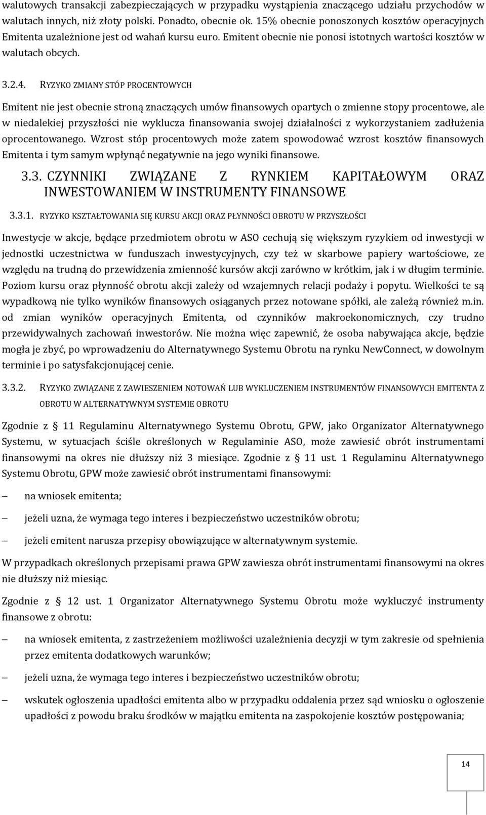 RYZYKO ZMIANY STÓP PROCENTOWYCH Emitent nie jest obecnie stroną znaczących umów finansowych opartych o zmienne stopy procentowe, ale w niedalekiej przyszłości nie wyklucza finansowania swojej