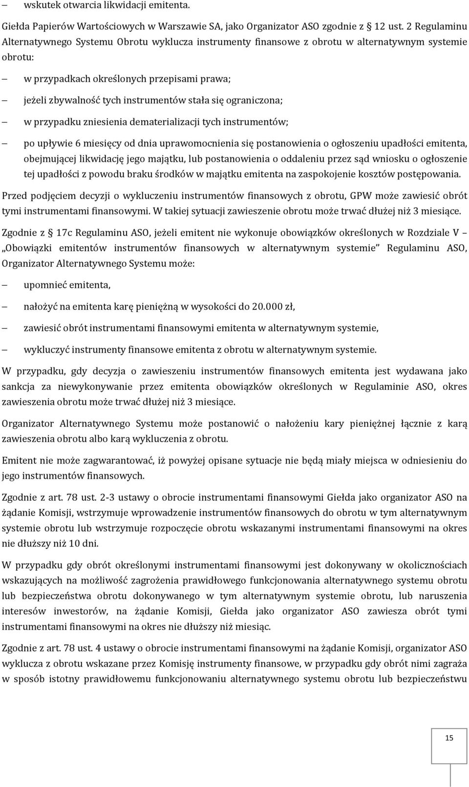 stała się ograniczona; w przypadku zniesienia dematerializacji tych instrumentów; po upływie 6 miesięcy od dnia uprawomocnienia się postanowienia o ogłoszeniu upadłości emitenta, obejmującej