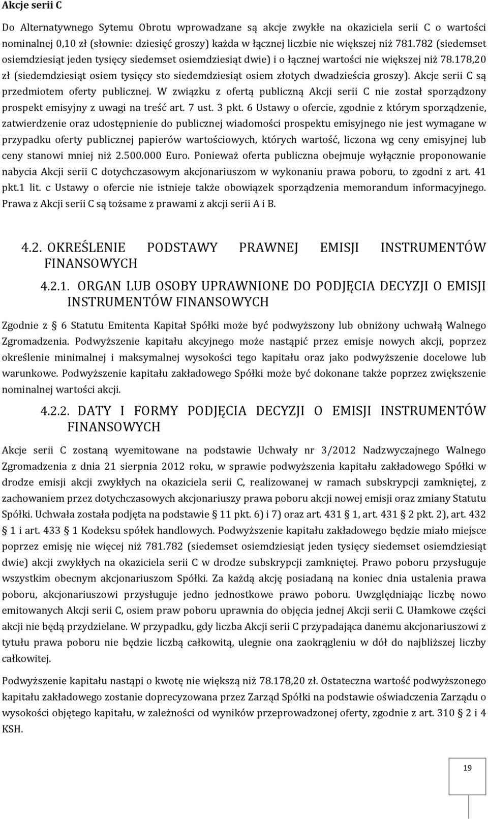 178,20 zł (siedemdziesiąt osiem tysięcy sto siedemdziesiąt osiem złotych dwadzieścia groszy). Akcje serii C są przedmiotem oferty publicznej.