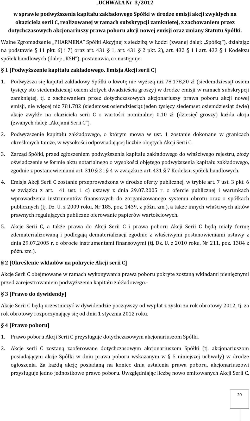 Walne Zgromadzenie PHARMENA Spółki Akcyjnej z siedzibą w Łodzi (zwanej dalej: Spółką ), działając na podstawie 11 pkt. 6) i 7) oraz art. 431 1, art. 431 2 pkt. 2), art. 432 1 i art.