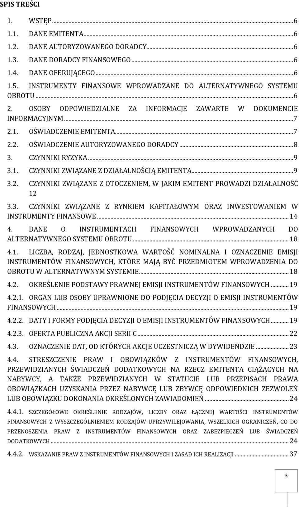 ..8 3. CZYNNIKI RYZYKA...9 3.1. CZYNNIKI ZWIĄZANE Z DZIAŁALNOŚCIĄ EMITENTA...9 3.2. CZYNNIKI ZWIĄZANE Z OTOCZENIEM, W JAKIM EMITENT PROWADZI DZIAŁALNOŚĆ 12 3.3. CZYNNIKI ZWIĄZANE Z RYNKIEM KAPITAŁOWYM ORAZ INWESTOWANIEM W INSTRUMENTY FINANSOWE.