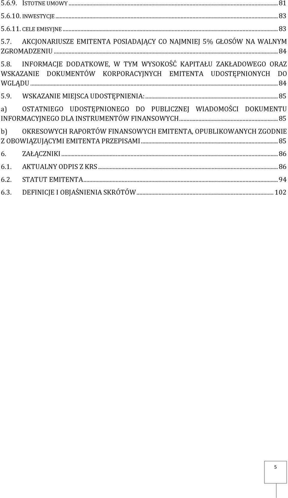 ..85 b) OKRESOWYCH RAPORTÓW FINANSOWYCH EMITENTA, OPUBLIKOWANYCH ZGODNIE Z OBOWIĄZUJĄCYMI EMITENTA PRZEPISAMI...85 6. ZAŁĄCZNIKI...86 6.1. AKTUALNY ODPIS Z KRS...86 6.2.