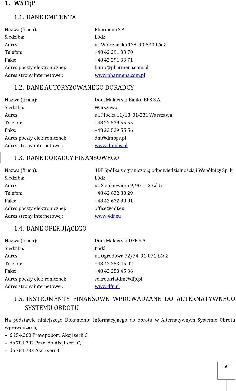 A. Warszawa Telefon: +48 22 539 55 55 Faks: +48 22 539 55 56 Adres poczty elektronicznej: Adres strony internetowej: ul. Płocka 11/13, 01-231 Warszawa dm@dmbps.pl www.dmpbs.pl 1.3. DANE DORADCY FINANSOWEGO Nazwa (firma): 4DF Spółka z ograniczoną odpowiedzialnością i Wspólnicy Sp.