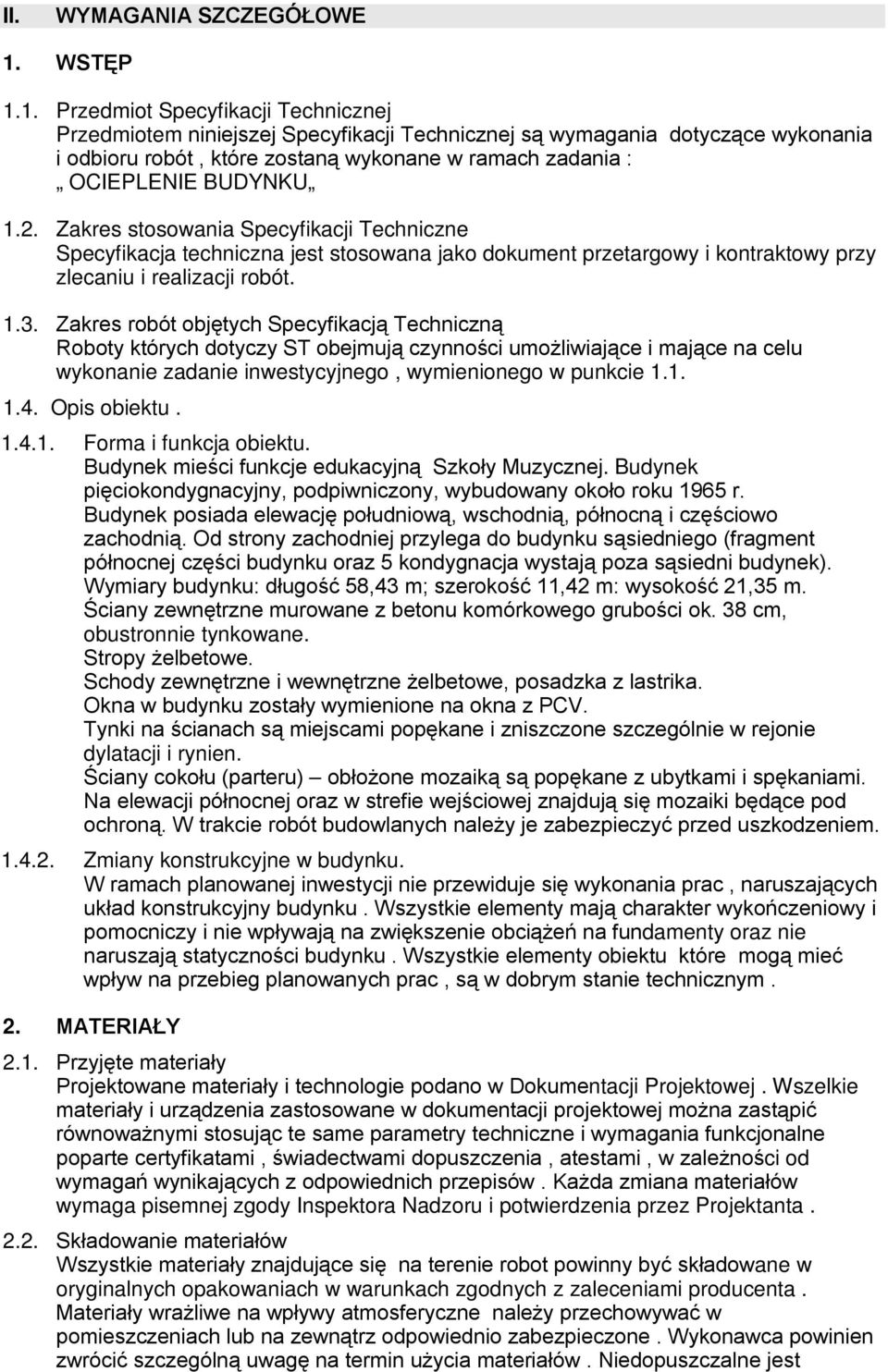 1. Przedmiot Specyfikacji Technicznej Przedmiotem niniejszej Specyfikacji Technicznej są wymagania dotyczące wykonania i odbioru robót, które zostaną wykonane w ramach zadania : OCIEPLENIE BUDYNKU 1.