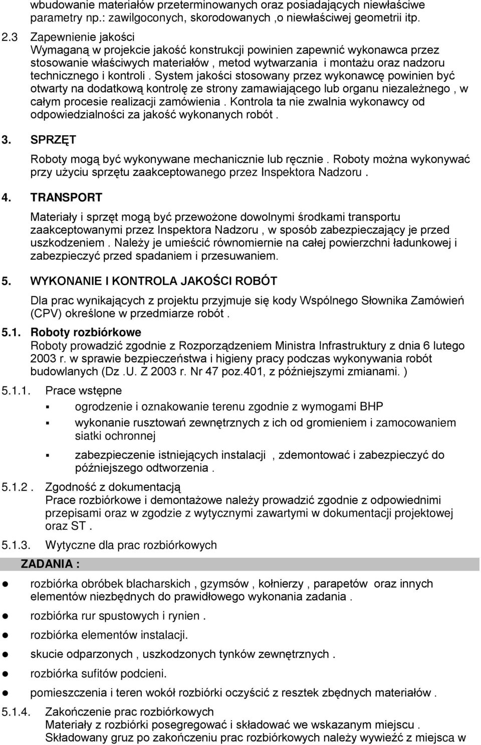 System jakości stosowany przez wykonawcę powinien być otwarty na dodatkową kontrolę ze strony zamawiającego lub organu niezależnego, w całym procesie realizacji zamówienia.