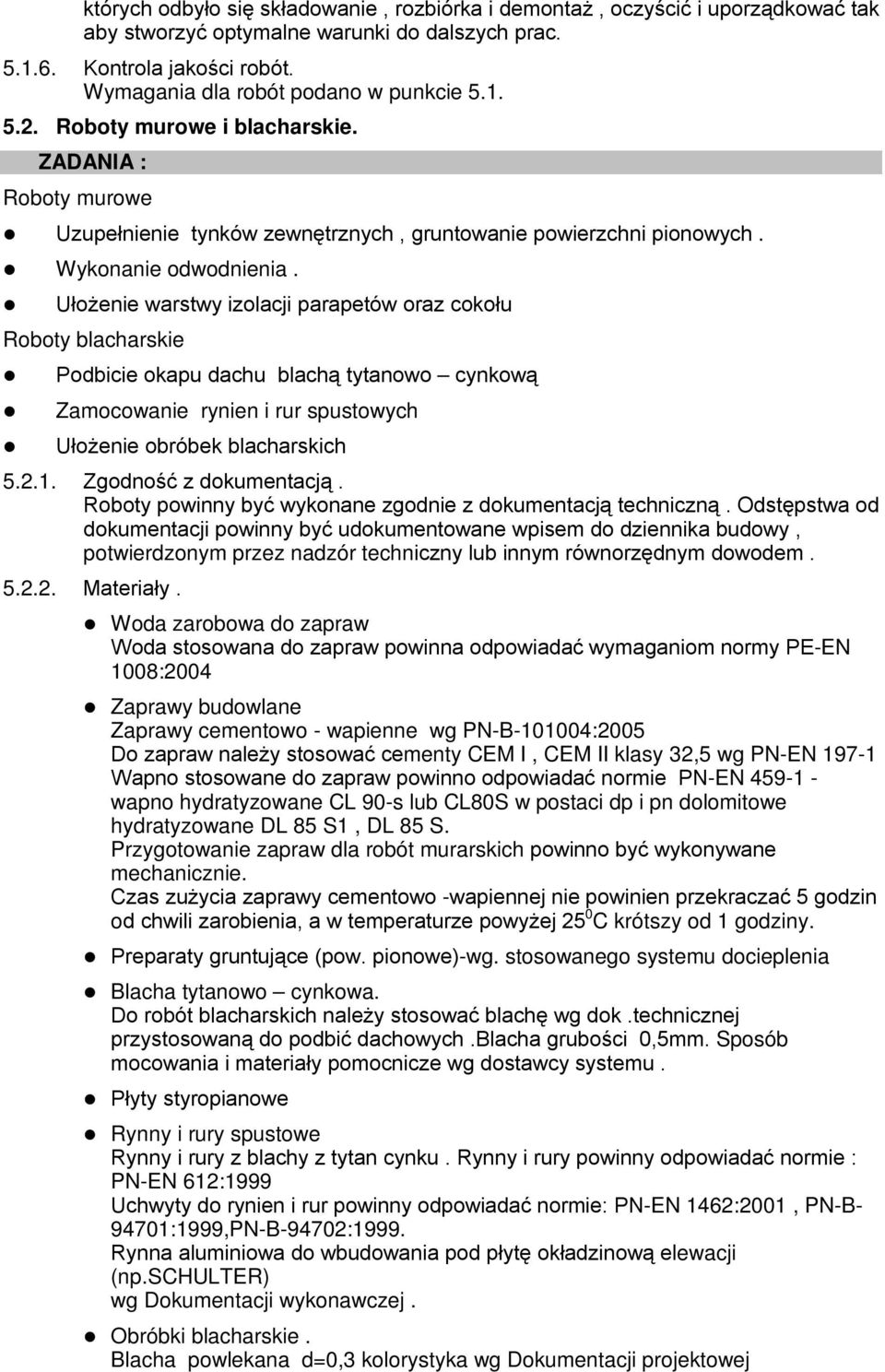 Ułożenie warstwy izolacji parapetów oraz cokołu Roboty blacharskie Podbicie okapu dachu blachą tytanowo cynkową Zamocowanie rynien i rur spustowych Ułożenie obróbek blacharskich 5.2.1.