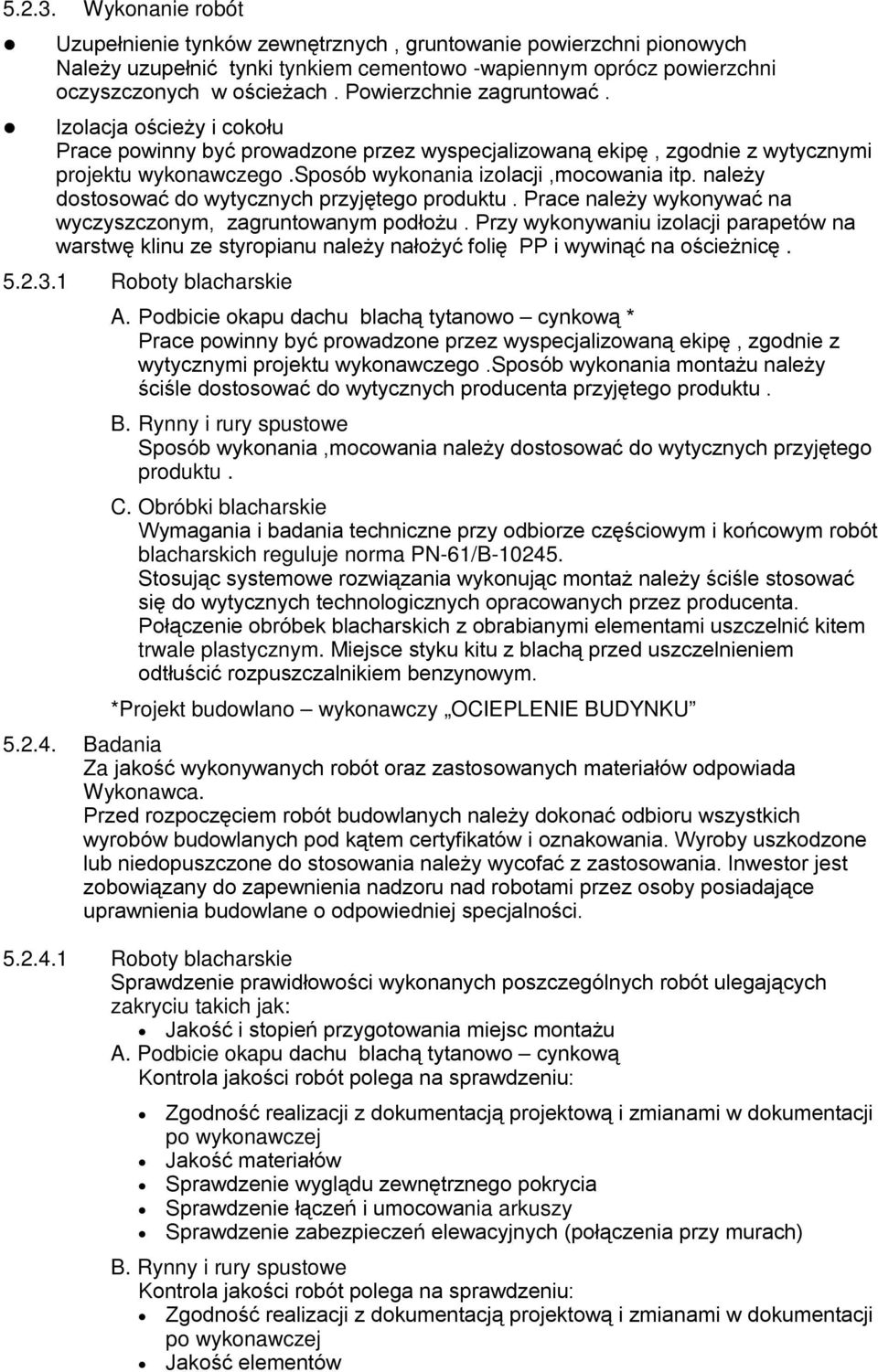 należy dostosować do wytycznych przyjętego produktu. Prace należy wykonywać na wyczyszczonym, zagruntowanym podłożu.