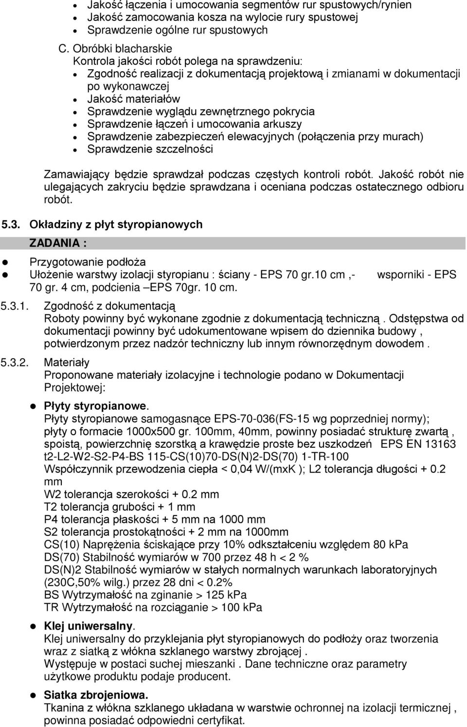 zewnętrznego pokrycia Sprawdzenie łączeń i umocowania arkuszy Sprawdzenie zabezpieczeń elewacyjnych (połączenia przy murach) Sprawdzenie szczelności Zamawiający będzie sprawdzał podczas częstych