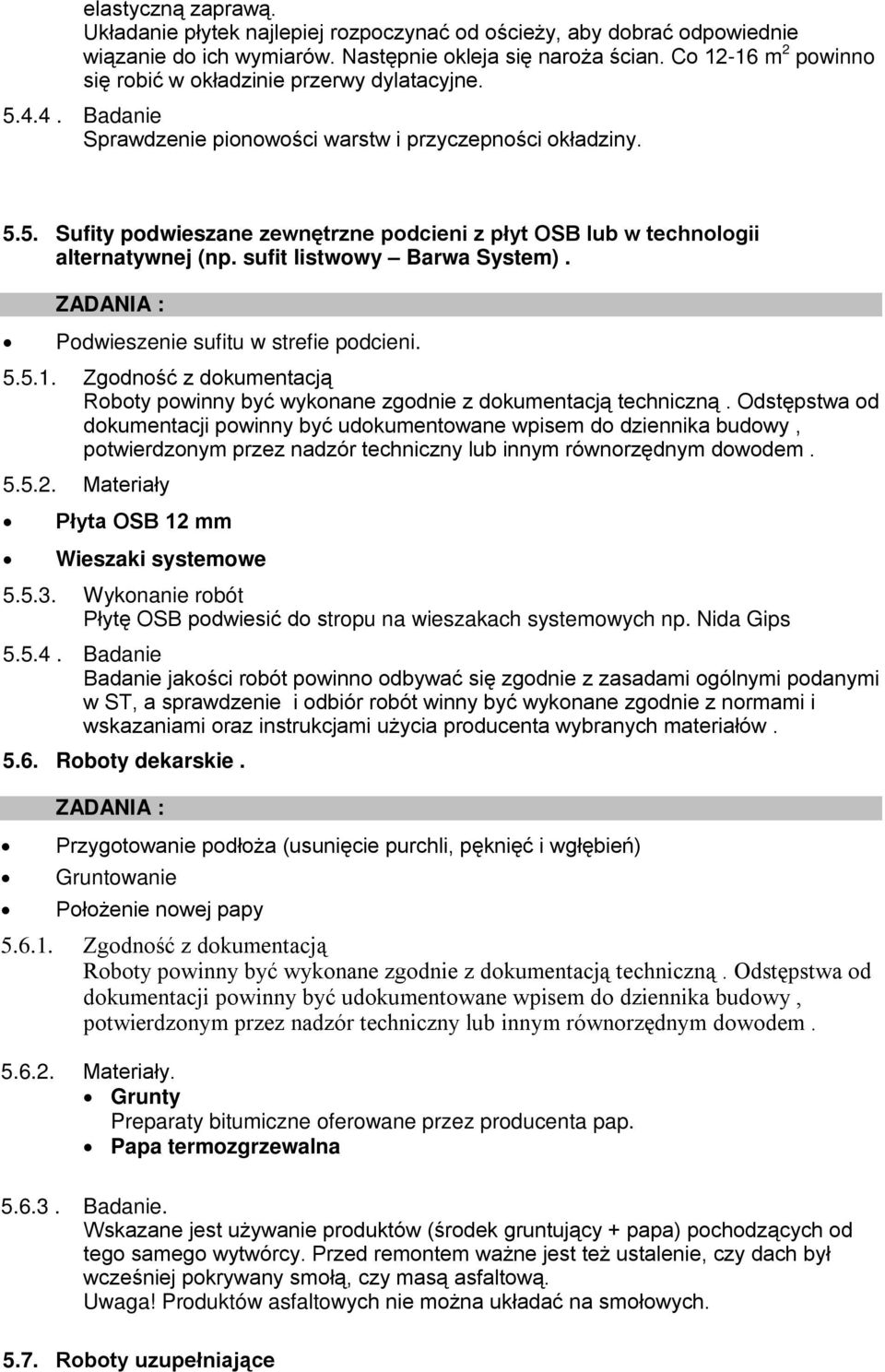 sufit listwowy Barwa System). ZADANIA : Podwieszenie sufitu w strefie podcieni. 5.5.1. Zgodność z dokumentacją Roboty powinny być wykonane zgodnie z dokumentacją techniczną.