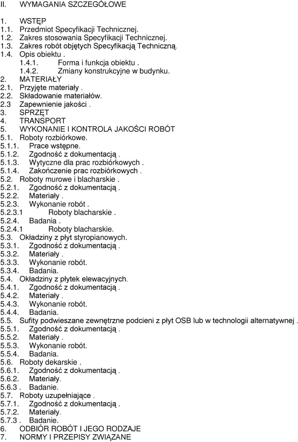 5.1.1. Prace wstępne. 5.1.2. Zgodność z dokumentacją. 5.1.3. Wytyczne dla prac rozbiórkowych. 5.1.4. Zakończenie prac rozbiórkowych. 5.2. Roboty murowe i blacharskie. 5.2.1. Zgodność z dokumentacją. 5.2.2. Materiały.