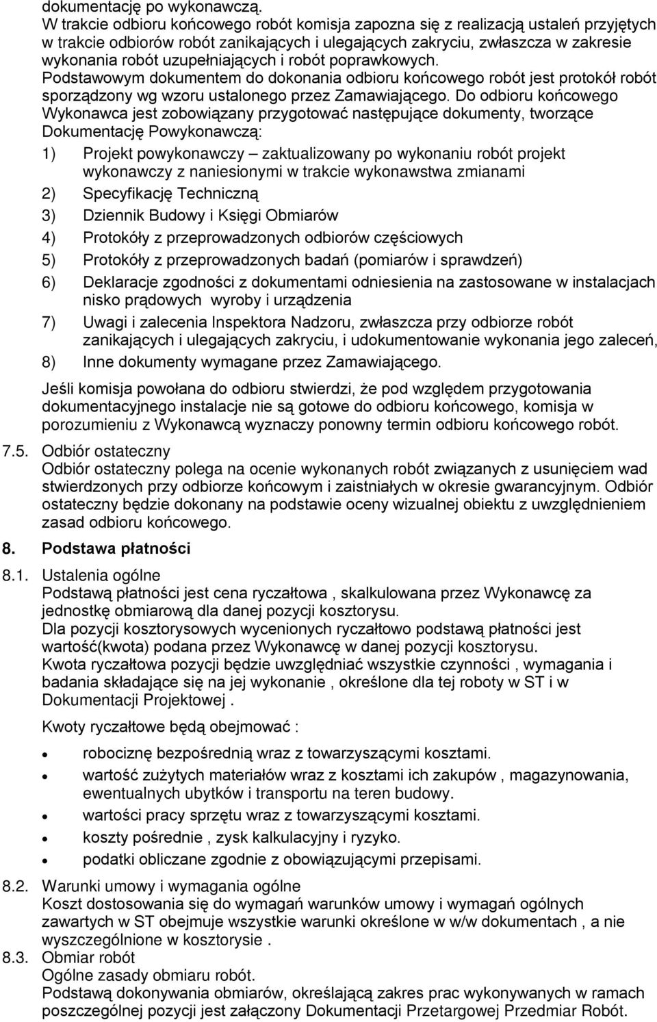 uzupełniających i robót poprawkowych. Podstawowym dokumentem do dokonania odbioru końcowego robót jest protokół robót sporządzony wg wzoru ustalonego przez Zamawiającego.