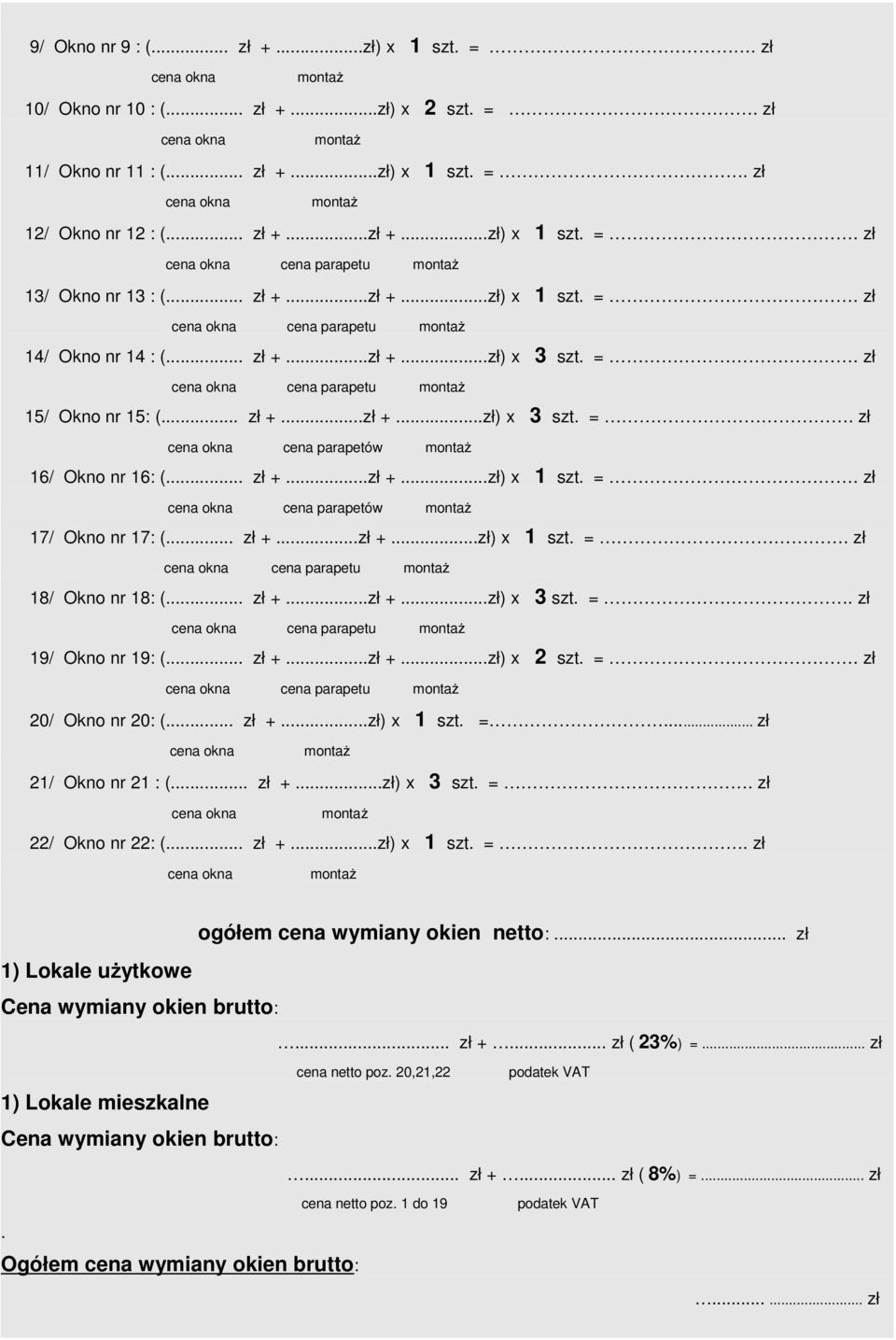 .. zł +...zł +...zł) x 1 szt. =. zł cena parapetów 17/ Okno nr 17: (... zł +...zł +...zł) x 1 szt. =. zł cena parapetu 18/ Okno nr 18: (... zł +...zł +...zł) x 3 szt. =. zł cena parapetu 19/ Okno nr 19: (.