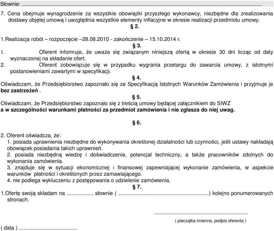 umowy. 2. 1.Realizacja robót rozpoczęcie 28.08.2010 - zakończenie 15.10.2014 r. 3. 1. Oferent informuje, Ŝe uwaŝa się związanym niniejszą ofertą w okresie 30 dni licząc od daty wyznaczonej na składanie ofert.