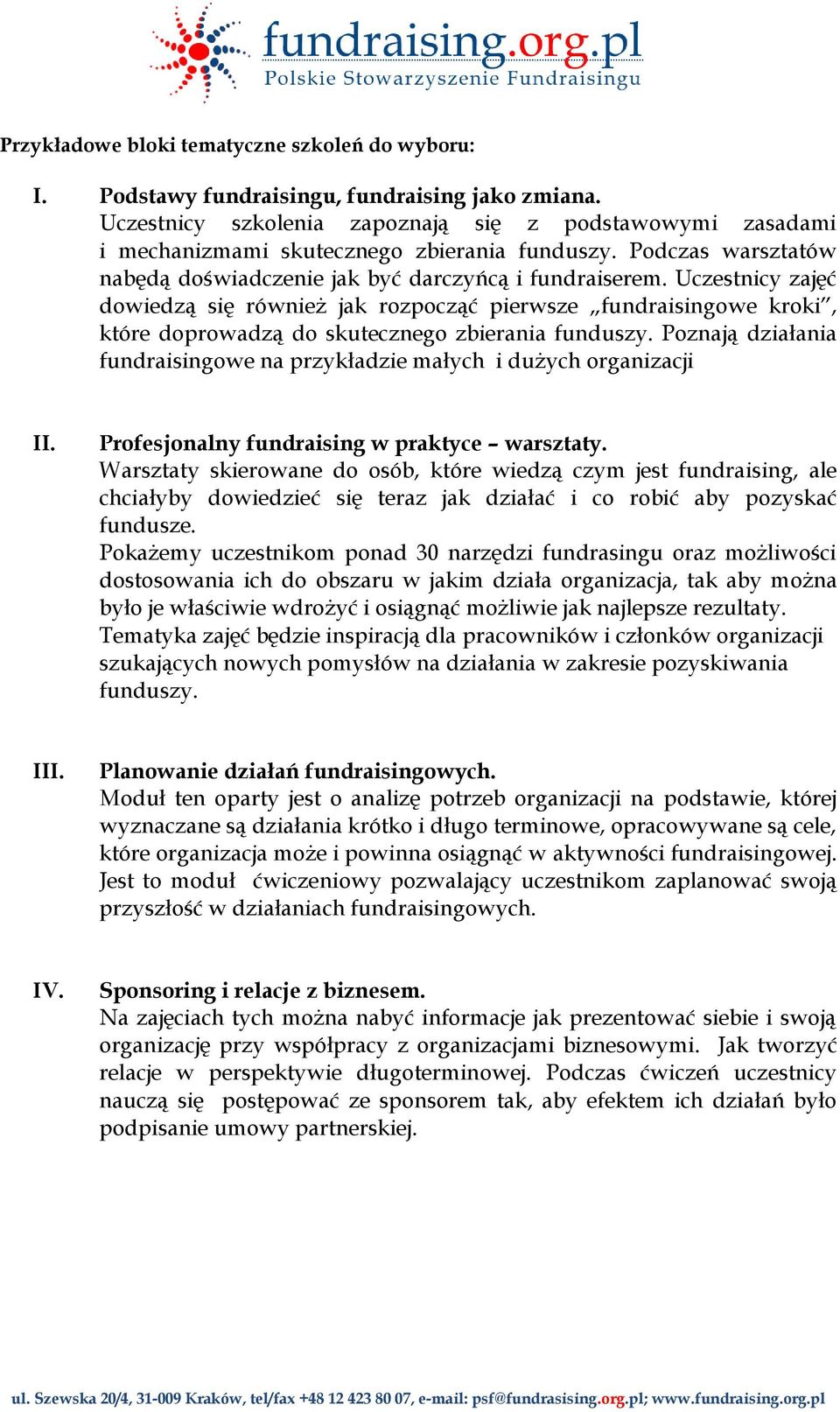 Uczestnicy zajęć dowiedzą się również jak rozpocząć pierwsze fundraisingowe kroki, które doprowadzą do skutecznego zbierania funduszy.