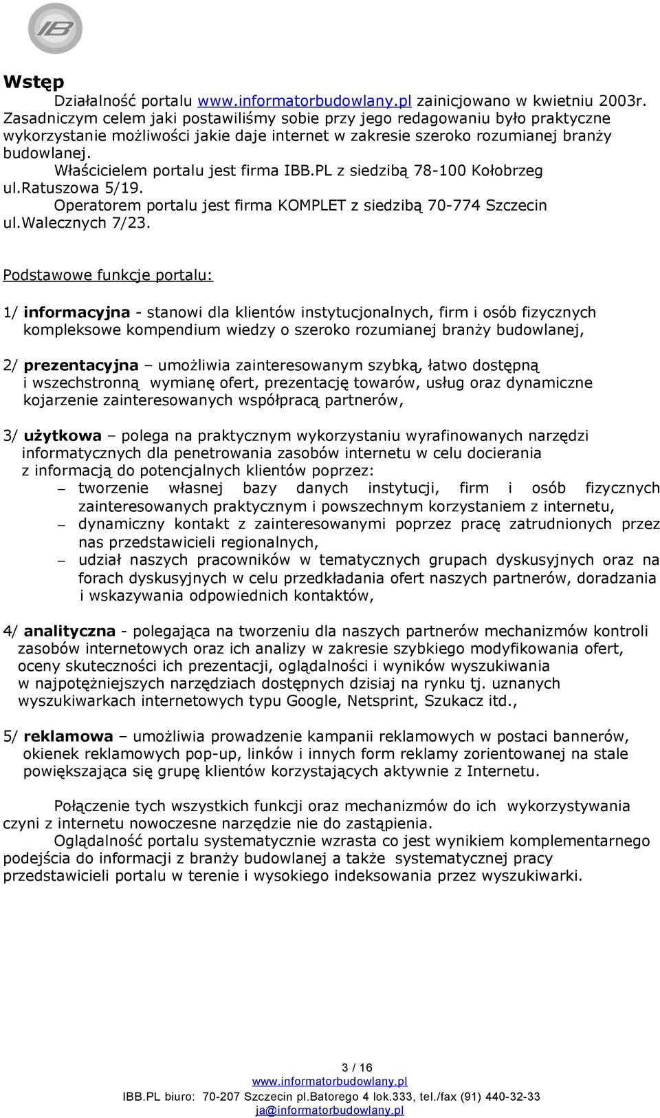 Właścicielem portalu jest firma IBB.PL z siedzibą 78-100 Kołobrzeg ul.ratuszowa 5/19. Operatorem portalu jest firma KOMPLET z siedzibą 70-774 Szczecin ul.walecznych 7/23.