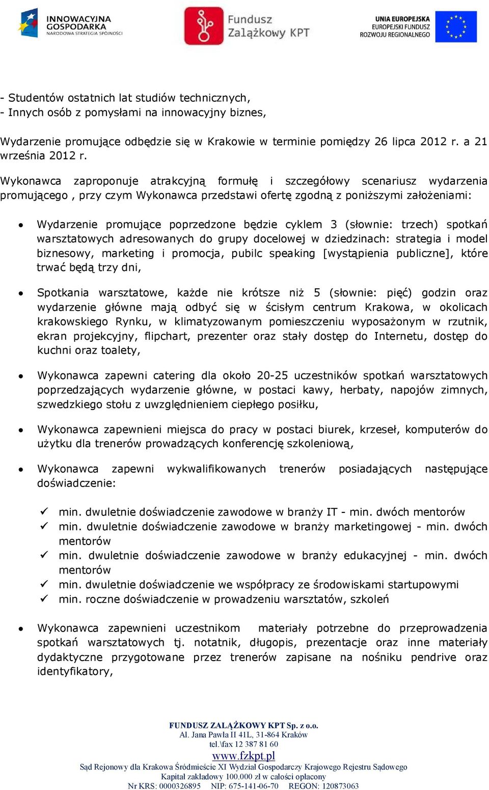 będzie cyklem 3 (słownie: trzech) spotkań warsztatowych adresowanych do grupy docelowej w dziedzinach: strategia i model biznesowy, marketing i promocja, pubilc speaking [wystąpienia publiczne],