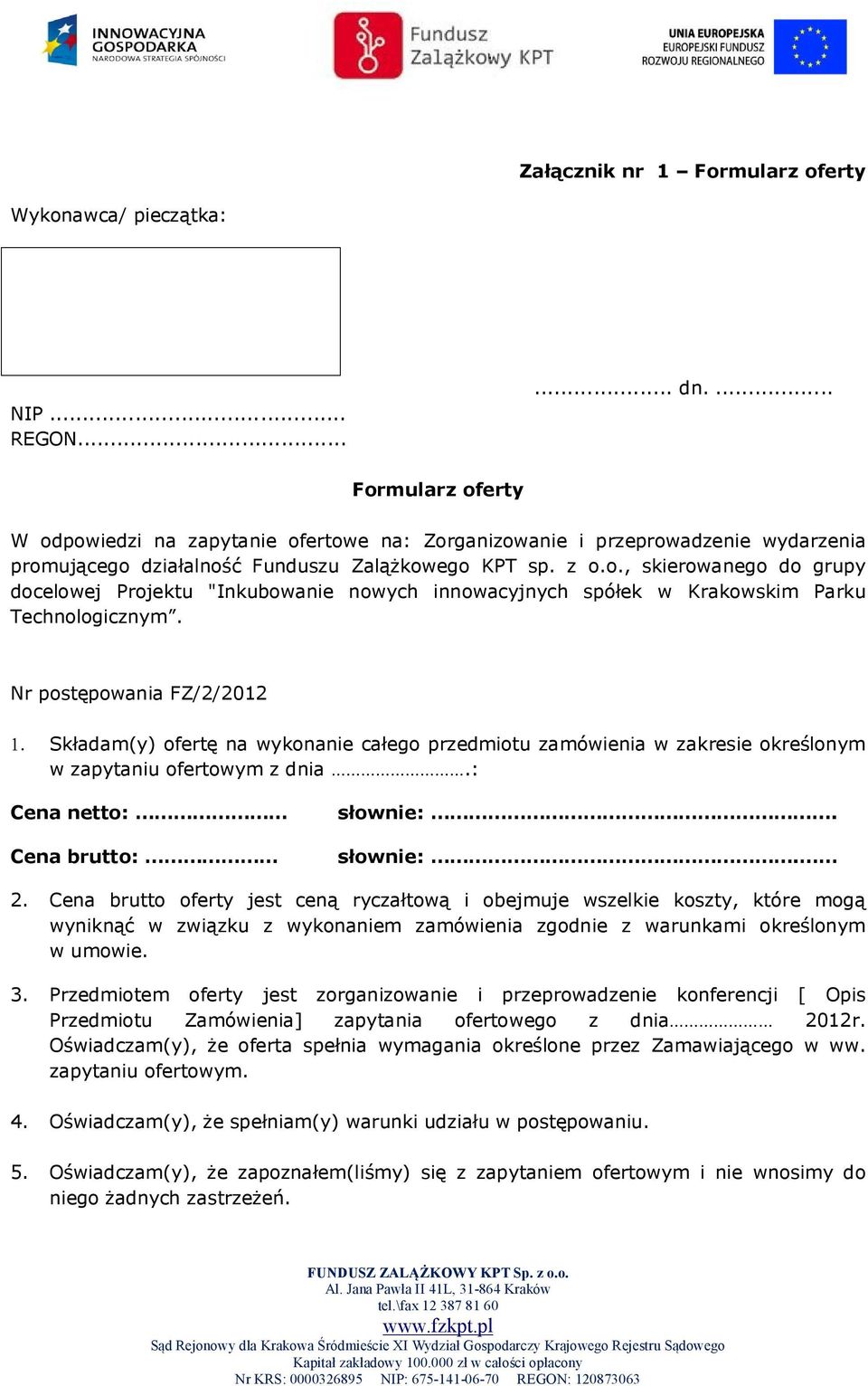 Nr postępowania FZ/2/2012 Składam(y) ofertę na wykonanie całego przedmiotu zamówienia w zakresie określonym w zapytaniu ofertowym z dnia.: Cena netto: Cena brutto: słownie:. słownie:. 2.