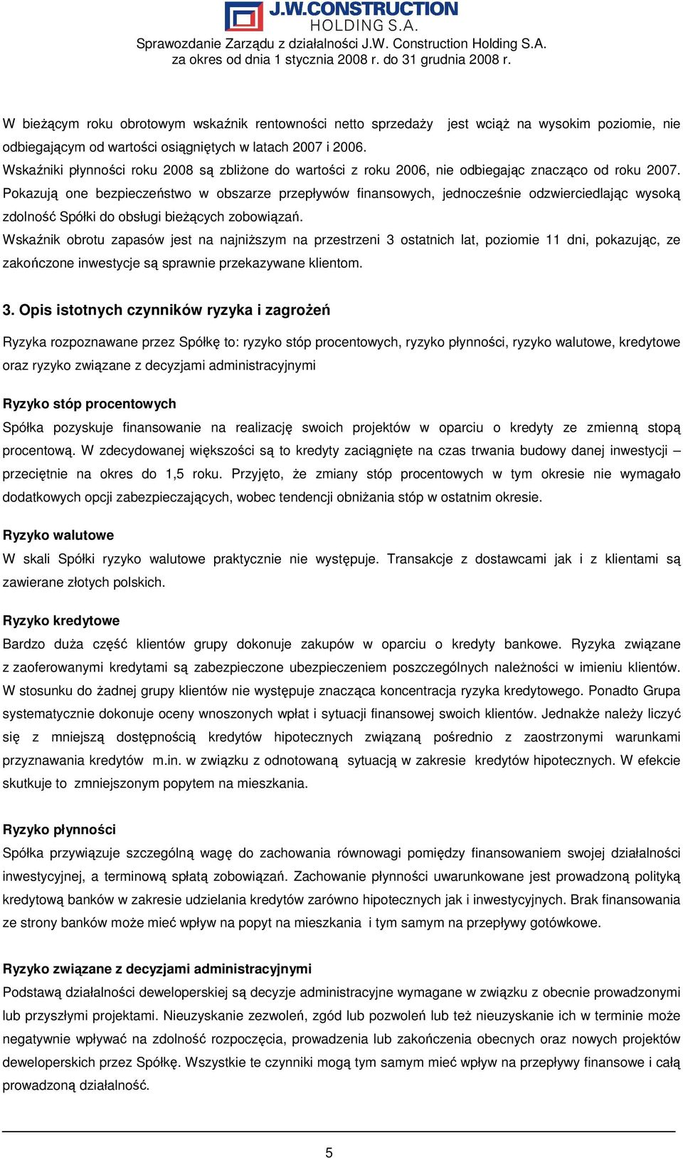 Pokazują one bezpieczeństwo w obszarze przepływów finansowych, jednocześnie odzwierciedlając wysoką zdolność Spółki do obsługi bieŝących zobowiązań.