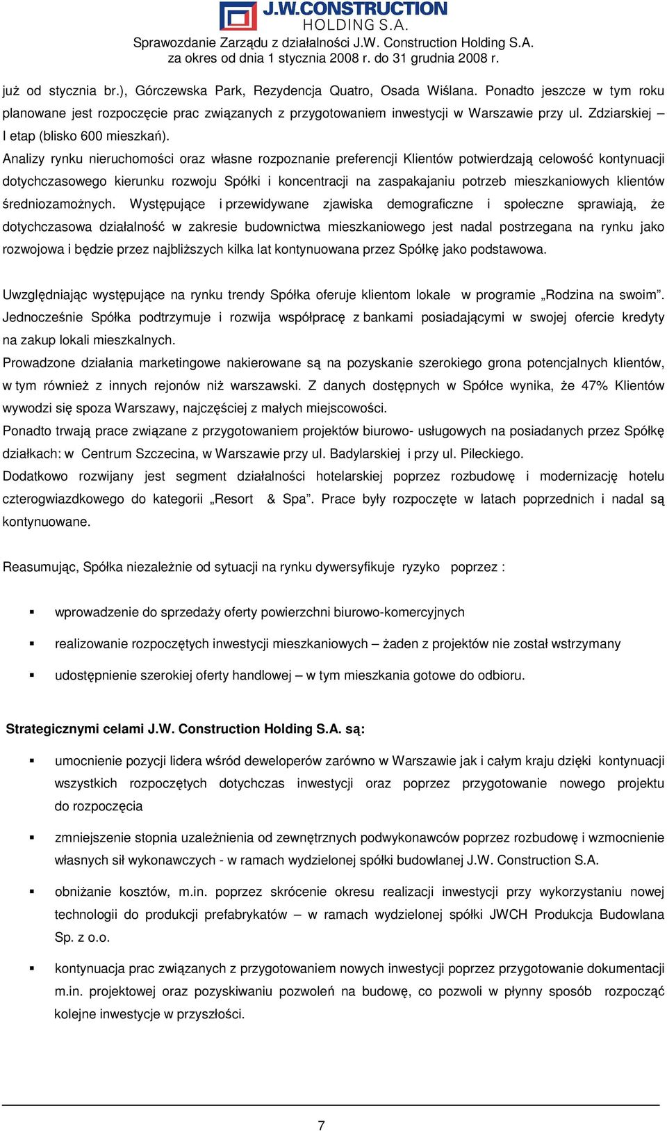 Analizy rynku nieruchomości oraz własne rozpoznanie preferencji Klientów potwierdzają celowość kontynuacji dotychczasowego kierunku rozwoju Spółki i koncentracji na zaspakajaniu potrzeb