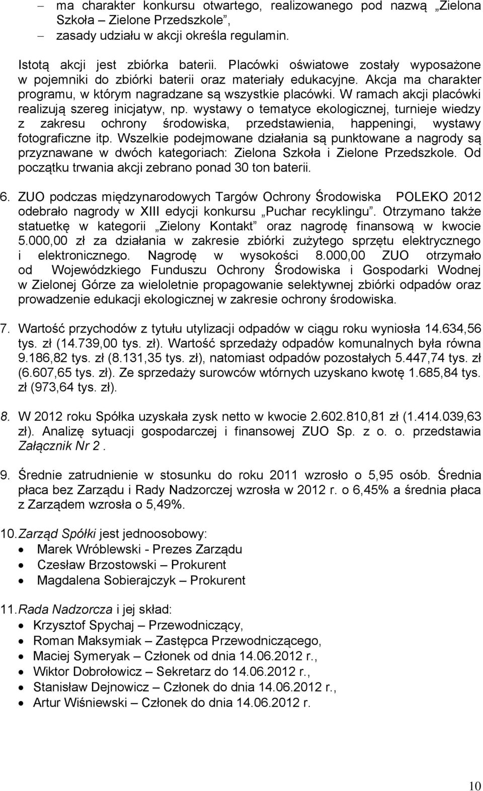 W ramach akcji placówki realizują szereg inicjatyw, np. wystawy o tematyce ekologicznej, turnieje wiedzy z zakresu ochrony środowiska, przedstawienia, happeningi, wystawy fotograficzne itp.