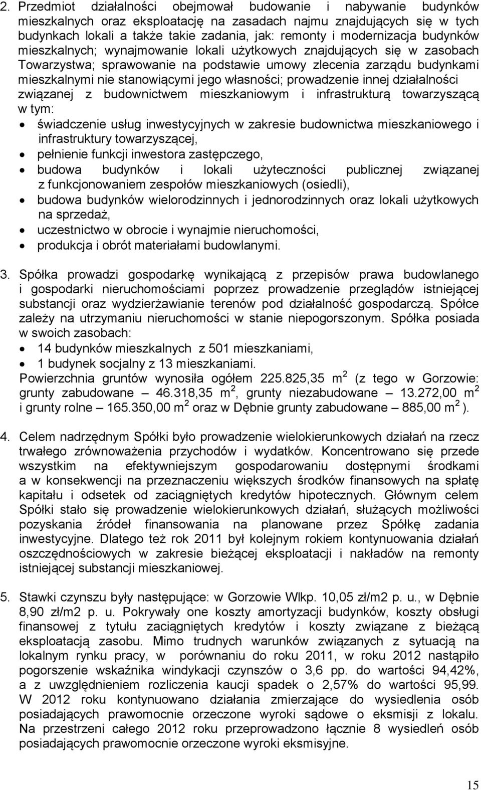 jego własności; prowadzenie innej działalności związanej z budownictwem mieszkaniowym i infrastrukturą towarzyszącą w tym: świadczenie usług inwestycyjnych w zakresie budownictwa mieszkaniowego i