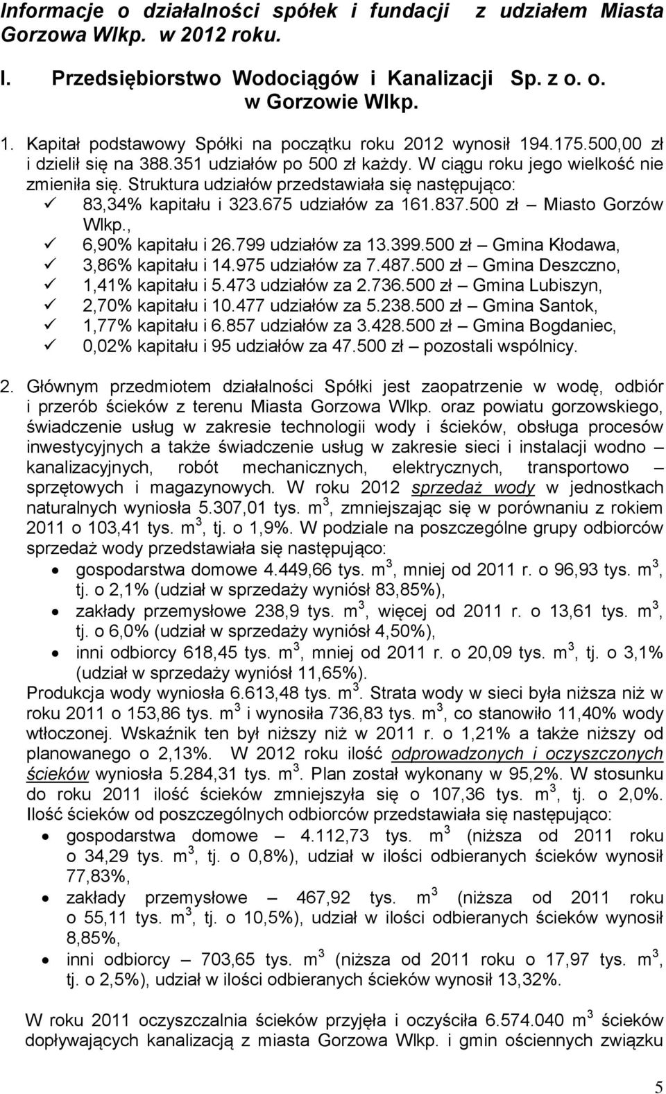 Struktura udziałów przedstawiała się następująco: 83,34% kapitału i 323.675 udziałów za 161.837.500 zł Miasto Gorzów Wlkp., 6,90% kapitału i 26.799 udziałów za 13.399.