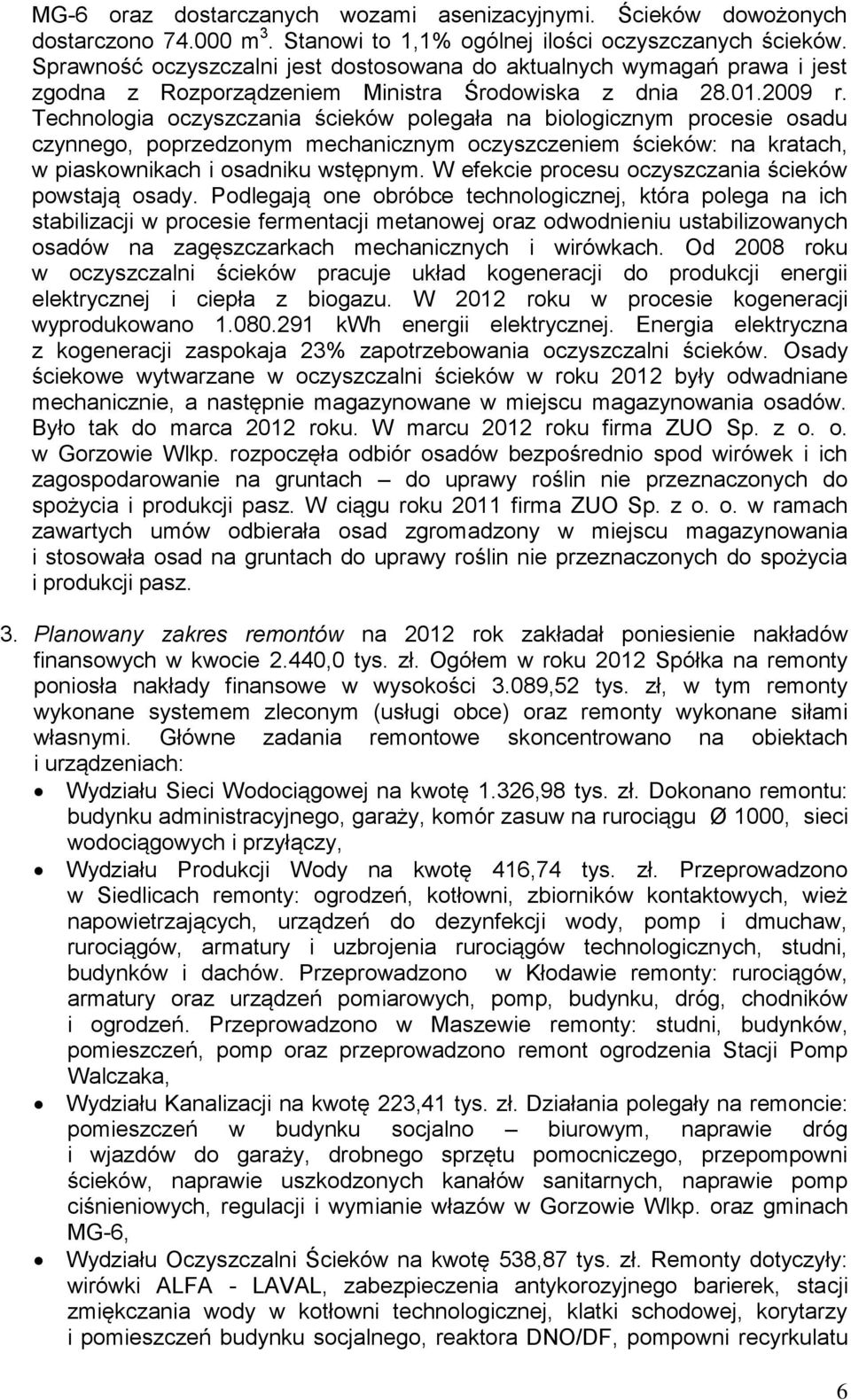 Technologia oczyszczania ścieków polegała na biologicznym procesie osadu czynnego, poprzedzonym mechanicznym oczyszczeniem ścieków: na kratach, w piaskownikach i osadniku wstępnym.