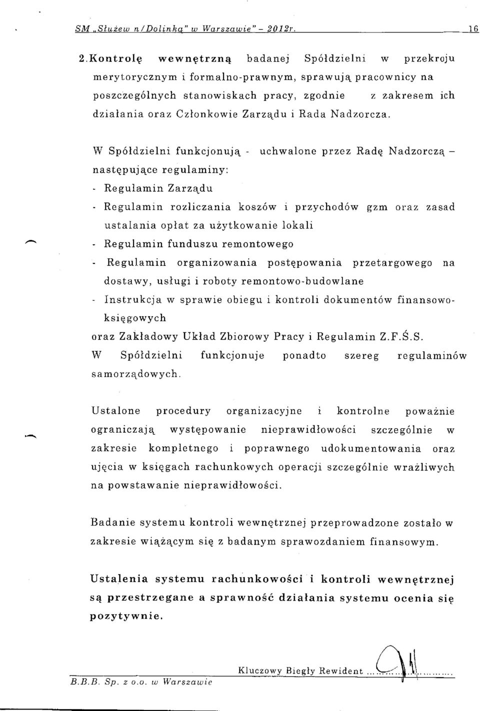 ich Rada Nadzorcza. W Sp6ldzielni funkcjonuj4 - uchwaione przez Radq Nadzorcz4 - nastqpuj4ce re gulaminy: - Regulamin Zar zqd,a.