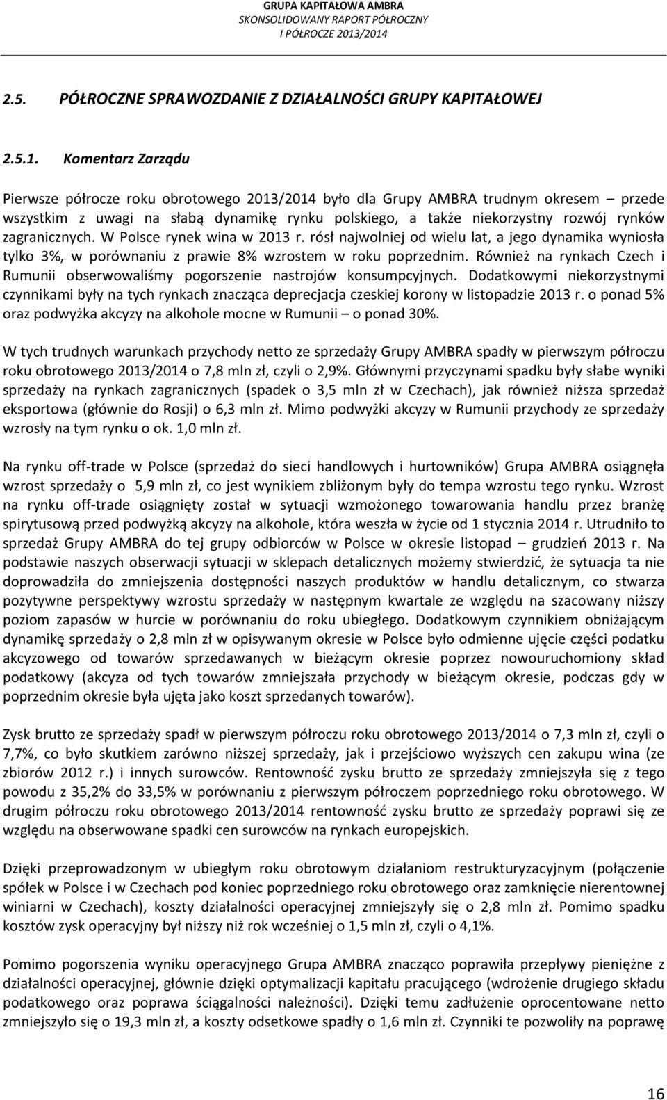 W Polsce rynek wina w 2013 r. rósł najwolniej od wielu lat, a jego dynamika wyniosła tylko 3%, w porównaniu z prawie 8% wzrostem w roku poprzednim.